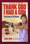Thanks God I Had a Gun - True Accounts of Self-Defense by Chris Bird